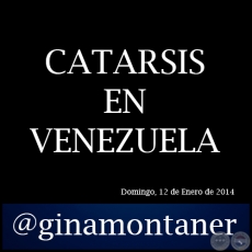 CATARSIS EN VENEZUELA - Por GINA MONTANER - Domingo, 12 de Enero de 2014